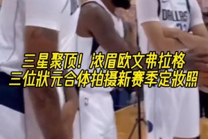 三星聚顶！浓眉欧文弗拉格！三位状元合体拍摄新赛季定妆照~